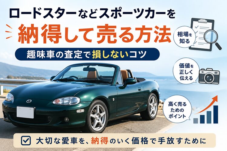ロードスターなどスポーツカーを納得して売る方法｜趣味車の査定で損しないコツ